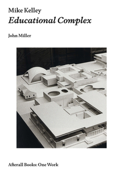 Mike Kelley: Educational Complex - Book  of the One Work