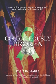 Paperback Courageously Broken: A memoir of overcoming adversity and conquering the battle scars of life Book