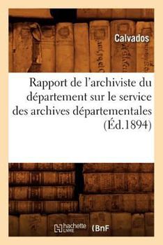 Paperback Rapport de l'Archiviste Du Département Sur Le Service Des Archives Départementales (Éd.1894) [French] Book