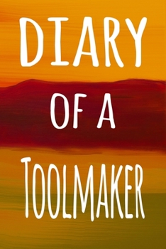 Diary of a Toolmaker: The perfect gift for the professional in your life - 119 page lined journal