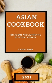 Hardcover Asian Cookbook 2021: Delicious and Authentic Everyday Recipes Book