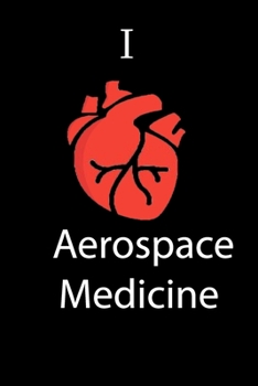 I Love Aerospace medicine Science Notebook Funny Gift for Medical Students, Teachers, Nerds, Biologists & Science Lovers ... Journal Notebook