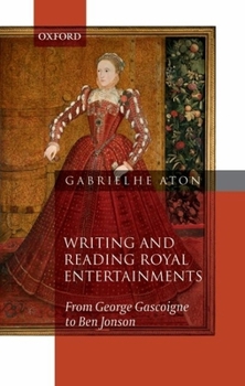 Hardcover Writing and Reading Royal Entertainments: From George Gascoigne to Ben Jonson Book