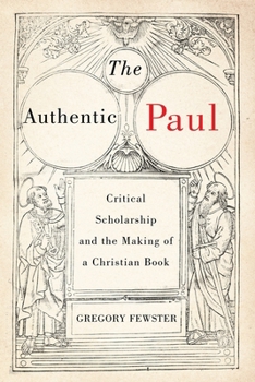 The Authentic Paul: Critical Scholarship and the Making of a Christian Book (Volume 5) (Studies in Christianity and Judaism Series)