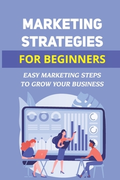 Paperback Marketing Strategies For Beginners: Easy Marketing Steps To Grow Your Business: Develop Growth Strategy Book
