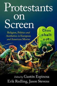Hardcover Protestants on Screen: Religion, Politics and Aesthetics in European and American Movies Book