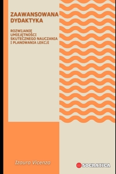 Zaawansowana Dydaktyka: Rozwijanie Umiejętności Skutecznego Nauczania I Planowania Lekcji