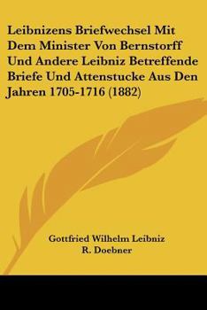 Paperback Leibnizens Briefwechsel Mit Dem Minister Von Bernstorff Und Andere Leibniz Betreffende Briefe Und Attenstucke Aus Den Jahren 1705-1716 (1882) [German] Book