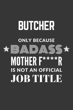 Butcher Only Because Badass Mother F****R Is Not An Official Job Title Notebook: Lined Journal, 120 Pages, 6 x 9, Matte Finish