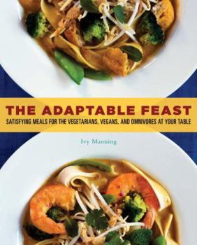 Paperback The Adaptable Feast: Satisfying Meals for the Vegetarians, Vegans, and Omnivores at Your Table Book