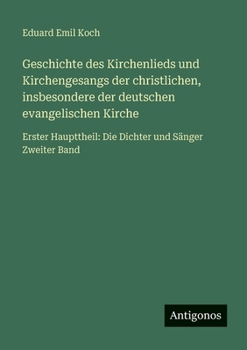 Paperback Geschichte des Kirchenlieds und Kirchengesangs der christlichen, insbesondere der deutschen evangelischen Kirche: Erster Haupttheil: Die Dichter und S [German] Book