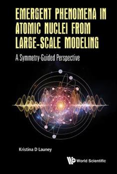 Hardcover Emergent Phenomena in Atomic Nuclei from Large-Scale Modeling: A Symmetry-Guided Perspective Book