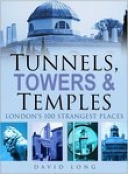 Hardcover Tunnels, Towers & Temples: London's 100 Strangest Places Book