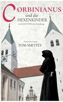 Corbinianus und die Hexenkinder im Schatten des Dombergs: Eine Zeitreise durch Jahrhunderte mit Corbinianus - Kurbl - Korbinian (German Edition)