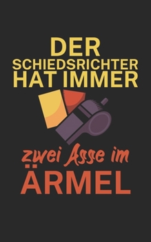 Der Schiedsrichter hat immer zwei Asse im Ärmel: Fußball Notizbuch für Schiedsrichter mit Spruch. 120 Seiten Liniert. Perfektes Geschenk. (German Edition)