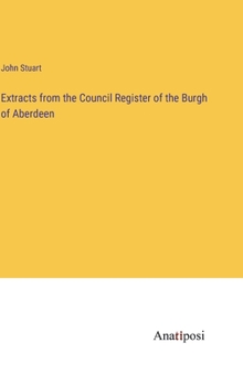 Hardcover Extracts from the Council Register of the Burgh of Aberdeen Book