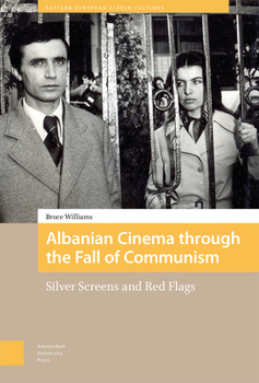 Hardcover Albanian Cinema Through the Fall of Communism: Silver Screens and Red Flags Book