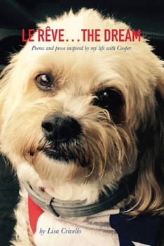 Le Rêve...The Dream: Poems and prose inspired by my life with Cooper