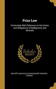 Hardcover Prize Law: Particularly With Reference to the Duties and Obligations of Belligerents and Neutrals Book