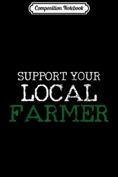 Composition Notebook: Support Your Local Farmer  Journal/Notebook Blank Lined Ruled 6x9 100 Pages