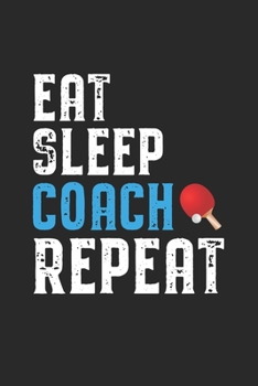 Paperback Eat Sleep Coach Repeat: Coach I Table Tennis I Team I Training I Game Book