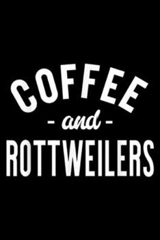 Coffee And Rottweilers: Coffee And Rottweilers - Funny Rottweiler Dog Saying Journal/Notebook Blank Lined Ruled 6x9 100 Pages