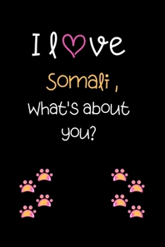 I love somali, What's about you?: Cute Cat 100 pages College Ruled Journal, Notebook or Diary for cat lovers  new owners, trainers, student,teacher etc