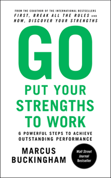 Paperback Go Put Your Strengths to Work: 6 Powerful Steps to Achieve Outstanding Performance Book