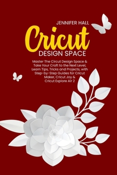 Paperback Cricut Design Space: Master The Circut Design Space & Take Your Craft to the Next Level, Learn Tips, Tricks and Projects, with Step-by-Step Book