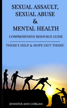 Paperback Sexual Assault, Sexual Abuse & Comprehensive Resource Guide: There's Help and Hope Out There Book