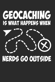 Paperback Geocaching Is What Happens When Nerds Go Outside: 120 pages of lined notebook for geocacher hiker notebook journal for men and women Book