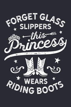 Forget Glass Slippers This Princess Wears Riding Boots: Horse Lined Notebook, Journal, Organizer, Diary, Composition Notebook, Gifts for Horse Riders and Lovers