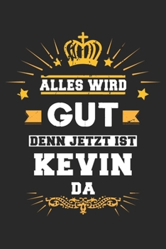 Alles wird gut denn jetzt ist Kevin da: Notizbuch liniert 120 Seiten für Notizen Zeichnungen Formeln Organizer Tagebuch für den Vater Bruder Sohn (German Edition)