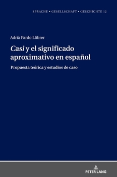 Casi y el significado aproximativo en español (Sprache - Gesellschaft - Geschichte, 12)