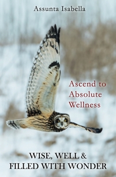 Paperback Wise, Well & Filled with Wonder: Ascend to Absolute Wellness Book