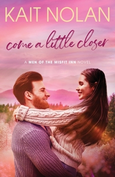 Come a Little Closer - Book #4 of the Men of the Misfit Inn