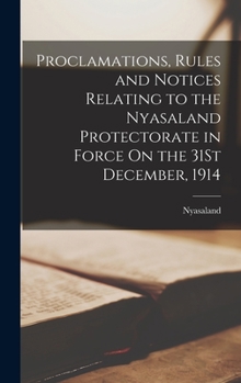 Hardcover Proclamations, Rules and Notices Relating to the Nyasaland Protectorate in Force On the 31St December, 1914 Book