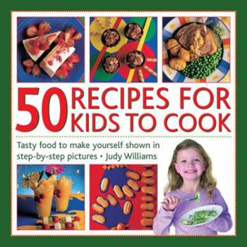 Hardcover 50 Recipes for Kids to Cook: Tasty Food to Make Yourself Shown in Step-By-Step Pictures Book