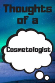 Thoughts of a Cosmetologist: Cosmetologist Career School Graduation Gift Journal / Notebook / Diary / Unique Greeting Card Alternative
