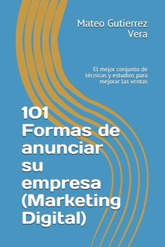 101 Formas de anunciar su empresa (Marketing Digital): El mejor conjunto de técnicas y estudios para mejorar las ventas