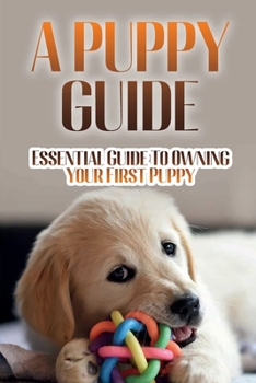 Paperback A Puppy Guide: Essential Guide To Owning Your First Puppy: Training Your Puppy Everything Book