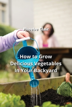 Paperback How to Grow Delicious Vegetables In Your Backyard Book