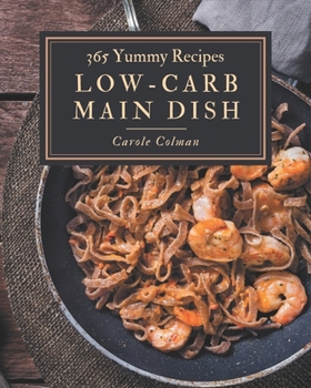 Paperback 365 Yummy Low-Carb Main Dish Recipes: Discover Yummy Low-Carb Main Dish Cookbook NOW! Book