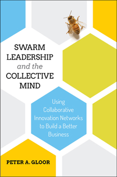 Hardcover Swarm Leadership and the Collective Mind: Using Collaborative Innovation Networks to Build a Better Business Book