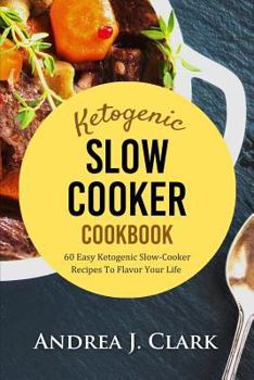 Paperback Ketogenic Slow Cooker: 60 Easy Ketogenic Slow Cooker Recipes to Flavor Your Life Book