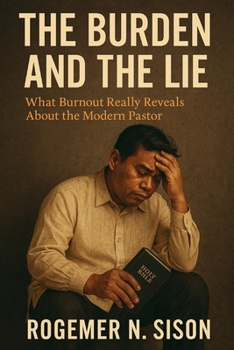 Paperback The Burden and The Lie: What Burnout Really Reveals about the Modern Pastor Book