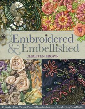 Paperback Embroidered & Embellished: 85 Stitches Using Thread, Floss, Ribbon, Beads & More - Step-By-Step Visual Guide Book