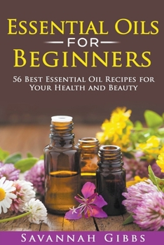 Paperback Essential Oils for Beginners: 56 Best Essential Oil Recipes for Your Health and Beauty Book