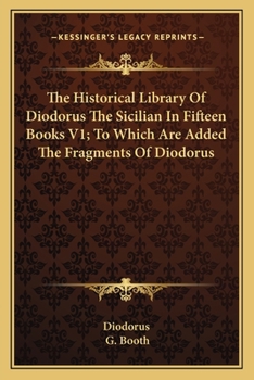 Paperback The Historical Library Of Diodorus The Sicilian In Fifteen Books V1; To Which Are Added The Fragments Of Diodorus Book