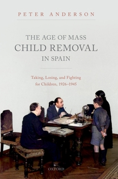 Hardcover The Age of Mass Child Removal in Spain: Taking, Losing, and Fighting for Children, 1926-1945 Book